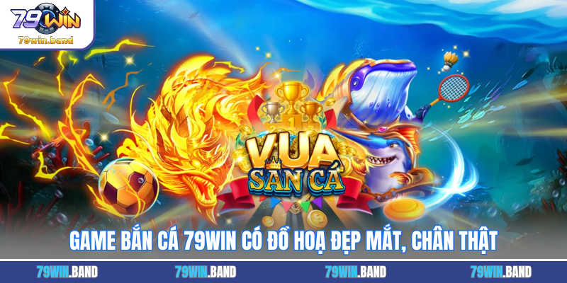 Game bắn cá 79WIN có đồ hoạ đẹp mắt, chân thật
