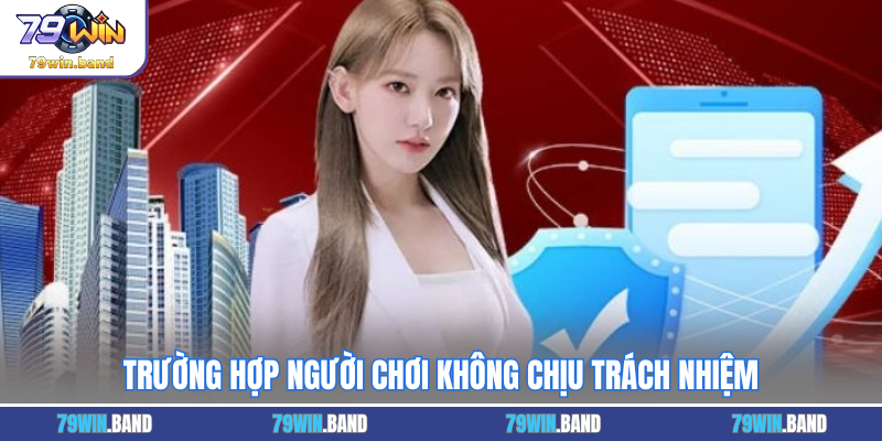 Trường hợp người chơi không chịu trách nhiệm